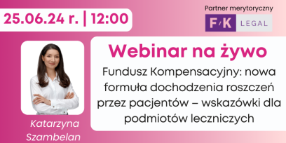 Webinarium live dla klubowiczów: Fundusz Kompensacyjny: nowa formuła dochodzenia roszczeń przez pacjentów – wskazówki dla podmiotów leczniczych
